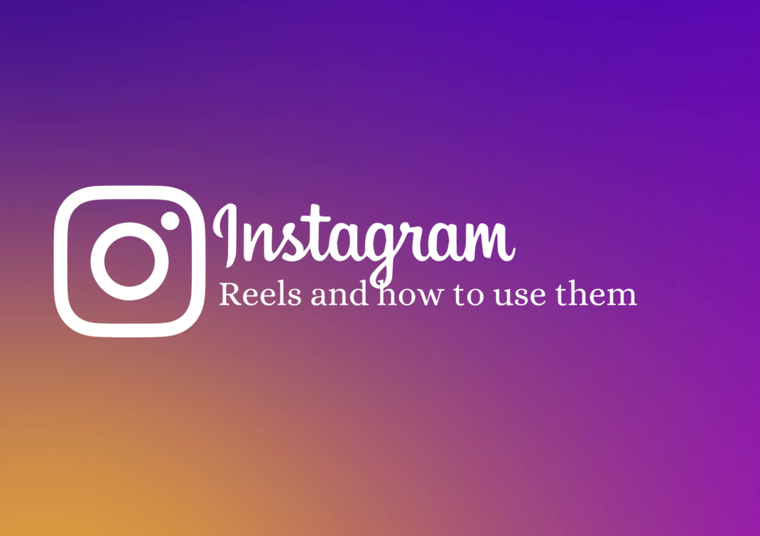 Instagram Reels & How To Use Them